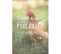 Carnet de Suivi de Mon Poulailler: Recoltez vos oeufs tous les jours | Pour les éleveurs de Poules Pondeuses | Petit élevage de Poules