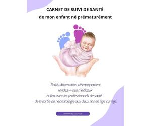 CARNET DE SUIVI DE SANTÉ de mon enfant né prématurément: Poids, alimentation, développement, rendez-vous médicaux et lien avec les professionnels de ... de néonatologie aux deux ans en âge corrigé.