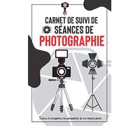 Carnet de suivi de séances de photographie: Suivez et enregistrez les paramètres de vos séances photo | Paramètres de l'appareil photo et amélioration ... de prise de vue | 100 feuilles de modèle