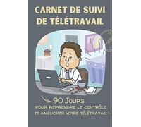 Carnet de Suivi de Télétravail. 90 jours pour reprendre le contrôle et améliorer son télétravail !: Journal prérempli à compléter sur 3 mois | Avec ... vous relaxer et des exemples pour vous guider