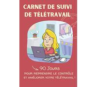 Carnet de Suivi de Télétravail. 90 jours pour reprendre le contrôle et améliorer son télétravail !: Journal prérempli à compléter sur 3 mois | Avec ... vous relaxer et des exemples pour vous guider