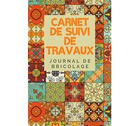 Carnet De Suivi De Travaux - Journal De Bricolage: Cahier Pour Planifier Facilement Ses Travaux De Bricolage, Peinture, Rénovation, Jardinage, Décoration Fiche Pratique Pour Ne Rien Oublier Format 15