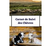 Carnet de suivi des chèvres: carnet de notes et de suivi pour élevage de chèvres, journal de bord pour éleveur de caprins