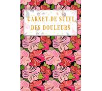 Carnet de suivi des douleurs: Carnet de fibromyalgie, journal de suivi des douleurs, cahier de la douleur, suivi et évaluation des symptômes chroniques, carnet de la douleur