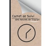 Carnet de Suivi des Heures de Travail: Enregistrement des heures travaillées sur diverses tâches pour les employeurs, les employés, les petites ... | CAHIER RELEVÉ D'HEURES | A5, 110 feuilles