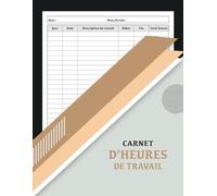 Carnet de suivi des heures de travail: Registre des heures de travail | Enregistrement des heures travaillées sur diverses tâches pour les employeurs, ... un usage personnel | Format A4 - 120 Pages