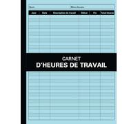 Carnet de suivi des heures de travail: Registre des heures de travail | Enregistrement des heures travaillées sur diverses tâches pour les employeurs, ... un usage personnel | Format A4 - 120 Pages