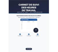 Carnet de suivi des heures de travail: Registre quotidien et hebdomadaire pour suivre vos heures d'arrivée, de départ, vos pauses et calculer vos totaux - 120 pages, format 8,5 x 11 po