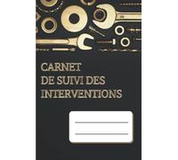 CARNET DE SUIVI DES INTERVENTIONS: Journal de bord pour technicien | Enregistrer et suivre les interventions | Professionnels et Entrepreneur | Petit format 15 x 25 cm | 100 fiches