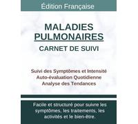 Carnet de Suivi des Maladies Pulmonaires: Journal médical pour suivre la gravité des symptômes de la BPCO, de l'Emphysème, de la Fibrose Pulmonaire