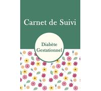 Carnet de suivi Diabète Gestationnel: Journal de Bord du Diabète pour les femmes enceintes - Carnet à remplir pour Surveiller de la Glycémie- diabète de grossesse.