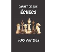Carnet de suivi ECHECS : 100 Parties: Notez vos mouvements et analysez vos stratégies, livre échecs tactique, guide échecs, cadeau idéal pour les amateurs d'échecs