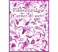 Carnet de Suivi Fibromyalgie: Un journal de suivi médical de la douleur / un cahier à remplir pour la prise en charge de la douleur chronique. ousi de remarquer ses différents sentiments