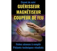 Carnet de suivi GUERISSEUR MAGNETISEUR COUPEUR DE FEU - Carnet séances à remplir-magnetisme guerisseur: livre sur le magnetisme-prieres de ... feux-prieres puissantes-prieres de protection