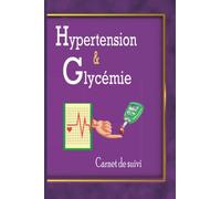 Carnet De Suivi Hypertension Et Glycémie: Cahier de Notes pour Suivi de la Tension Artérielle et la Glycémie | C'est un Carnet de Suivi qui vous Offre 120 Semaine de Suivi