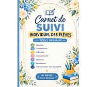 CARNET DE SUIVI INDIVIDUEL DES ÉLÈVES: 40 élèves - École primaire | Résultats, compétences, difficultés, comportement, absences, remédiation et communication avec les parents