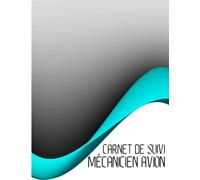 Carnet de Suivi Mécanicien Avion: Journal du technicien de maintenance aéronautique pour les réparations et l'entretien d'avions et d'hélicoptères