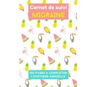 Carnet de suivi Migraine, 100 pages à compléter, 1 synthèse annuelle: journal à remplir pour maux de tête chroniques et suivi médical, tracker de localisation, causes, douleur, médicaments...