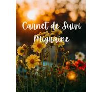 Carnet de suivi Migraine: 120 pages à compléter, 1 synthèse annuelle: journal à remplir pour maux de tête chroniques et suivi médical, tracker de localisation, causes, douleur, médicaments