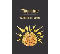 carnet de suivi migraine: journal de suivi des maux de tête chroniques (localisation, déclencheur, intensité, traitements…)(6"x9" - 120 pages)