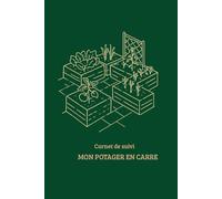 Carnet de suivi : Mon potager en carré . Carnet de Suivi de Jardinage pour Planifier, Semer et Récolter: Carnet de bord pour réussir son jardinage : ... Calendrier, météo, arrosage, récolte.