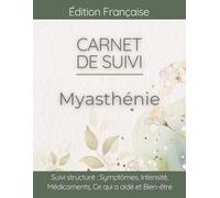 Carnet de Suivi Myasthénie: Tracker Quotidien pour Ptosis, Diplopie, Dysphagie, Faiblesse Musculaire et Qualité de Vie