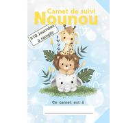 CARNET DE SUIVI NOUNOU: LE CAHIER DE SUIVI IDEAL POUR SUIVRE LES TRANSMISSIONS FAITES ENTRE LES NOUNOUS/ASSISTANTES-MATERNELLE ET LES PARENTS DES BEBES ET ENFANTS EN BAS ÂGE