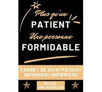 Carnet de Suivi Patient - INFIRMIERE / INFIRMIER : plus qu’un patient, une personne formidable (Fiches soins infirmiers): Cahier de soins infirmiers à ... des soins à domicile pour ses transmissions