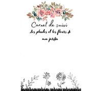 Carnet de suivi plantes et fleurs - Carnet de notes pour jardin 100 pages - Livre pour jardinier: Fleurs et plantes de mon jardin - Carnet pour jardinage 100 pages - Carnet pour plantes et fleurs