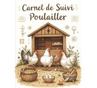 Carnet de Suivi Poulailler: Journal de Suivi Complet pour l’Élevage de Poules - Suivi des Œufs, de l’Alimentation, de la Santé et du Bien-être