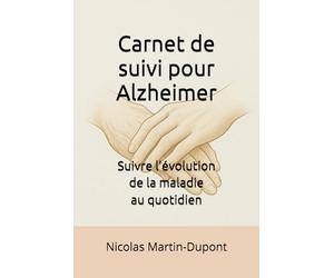 Carnet de suivi pour Alzheimer: Suivre l’évolution de la maladie au quotidien