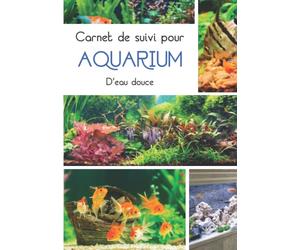 Carnet de Suivi pour Aquarium d'Eau Douce: Gestion | Entretien | Nettoyage | Reproduction des Poissons | Pour les Aquariophiles