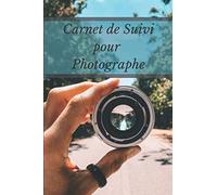 Carnet de Suivi pour Photographe: A remplir pour noter toutes les infos sur vos photos/Amateurs/Professionnels/Photographies/Prise de vues/Classement/Répertorier/Format A5 - 100 pages