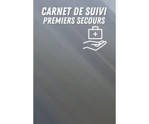 Carnet de Suivi Premiers Secours: Formulaire de premiers soins médicaux et registre de rapport de blessure pour toute organisation ayant l'obligation ... d'enregistrer tous les accidents ou incidents