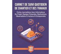 Carnet De Suivi Quotidien De Chantier Et Des Travaux: Fiches Journalières Avec Informations Du Projet, Équipes Présentes, Réalisations, Observations Et Actions À Entreprendre