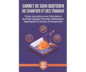 Carnet De Suivi Quotidien De Chantier Et Des Travaux: Fiches Journalières Avec Informations Du Projet, Équipes Présentes, Réalisations, Observations Et Actions À Entreprendre