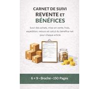Carnet De Suivi Revente Et Bénéfices: Suivi Des Achats, Mise En Vente, Frais, Expédition, Retours Et Calcul Du Bénéfice Net Pour Chaque Article (150 Pages, 6" x 9")