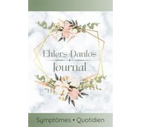 Carnet de Suivi Syndrome d'Ehlers-Danlos (SED): Hypermobilité, Douleurs, Fatigue, Maux de Tête, Vertiges et Fragilité Cutanée | Journal de Symptômes, Médicaments et ce qui m’a aidée