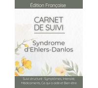 Carnet de Suivi Syndrome d'Ehlers-Danlos: Symptômes, instabilité articulaire, fragilité cutanée, déclencheurs et auto-évaluation quotidienne