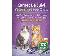 Carnet De Suivi Vétérinaire Pour Chats: Suivi Des Visites, Vaccins, Traitements, Poids, Médicaments Prescrits, Notes Et Prochain Rendez-Vous