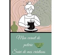 Carnet de suivis de poterie: Cahier de poterie suivis des créations pour amateur ou pro passionné de poterie