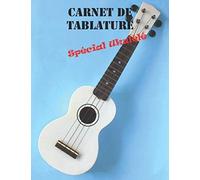 Carnet De Tablatures, Spécial Ukulélé: Carnet De Tablatures À Remplir Pour Toutes Vos Compositions