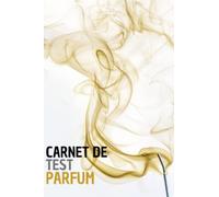 Carnet de Test Parfum: Journal de parfum pour garder une trace du sillage, de la longévité, de la nuance, des notes, de la note recommandée, globale - ... passionnés de parfums pour créer et revoir .