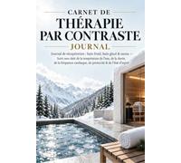 Carnet de thérapie par contraste: Journal de récupération : bain froid, bain glacé & sauna - Suivi non daté de la température de l’eau, de la durée, ... cardiaque, du protocole & de l’état d’esprit