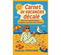 Carnet de vacances décalé - Pour les esprits libres, fatigués ou juste très lucides: T’as pas réservé Bali ? Tu t’énerves pour des chips au sable ? Tu ... vacances parfaites ? Ce carnet est pour toi.