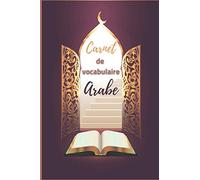 Carnet de vocabulaire Arabe: Pour ceux qui étudient la langue Arabe - petit format pratique pour emporter avec soi