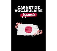 Carnet de Vocabulaire Japonais: Cahier de Vocabulaire en Deux Colonnes pour Enregistrer vos Mots de A à Z et Enrichir votre Lexique en Japonais, 2496 Mots à Noter, Format A5
