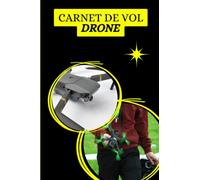 Carnet de Vol Drone: Livret de suivi pour drone | Noter toutes les informations de chaque vol | Pour débutants et experts.
