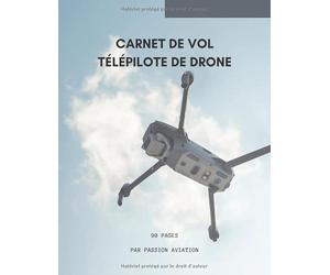 Carnet de vol télépilote de drone: carnet de vol de 90 pages pour drone, suivi des vols de drone pour garder une trace de tous vos vols et de calculer le cumul de vos heures de vol.
