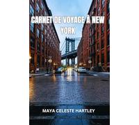 CARNET DE VOYAGE À NEW YORK: New York dévoilé : à la découverte du cœur de la ville à travers ses monuments, sa culture et ses histoires inédites